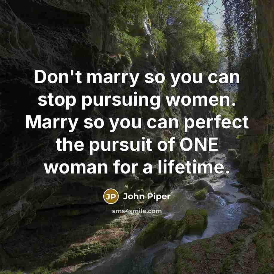 “Don't marry so you can stop pursuing women. Marry so…” quote by John Piper