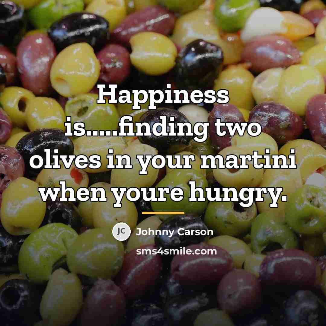 “Happiness is.....finding two olives in your martini when youre hungry.…” quote by Johnny Carson
