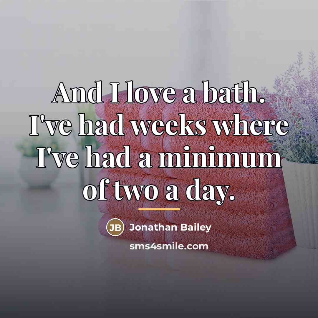 “And I love a bath. I've had weeks where I've…” quote by Jonathan Bailey