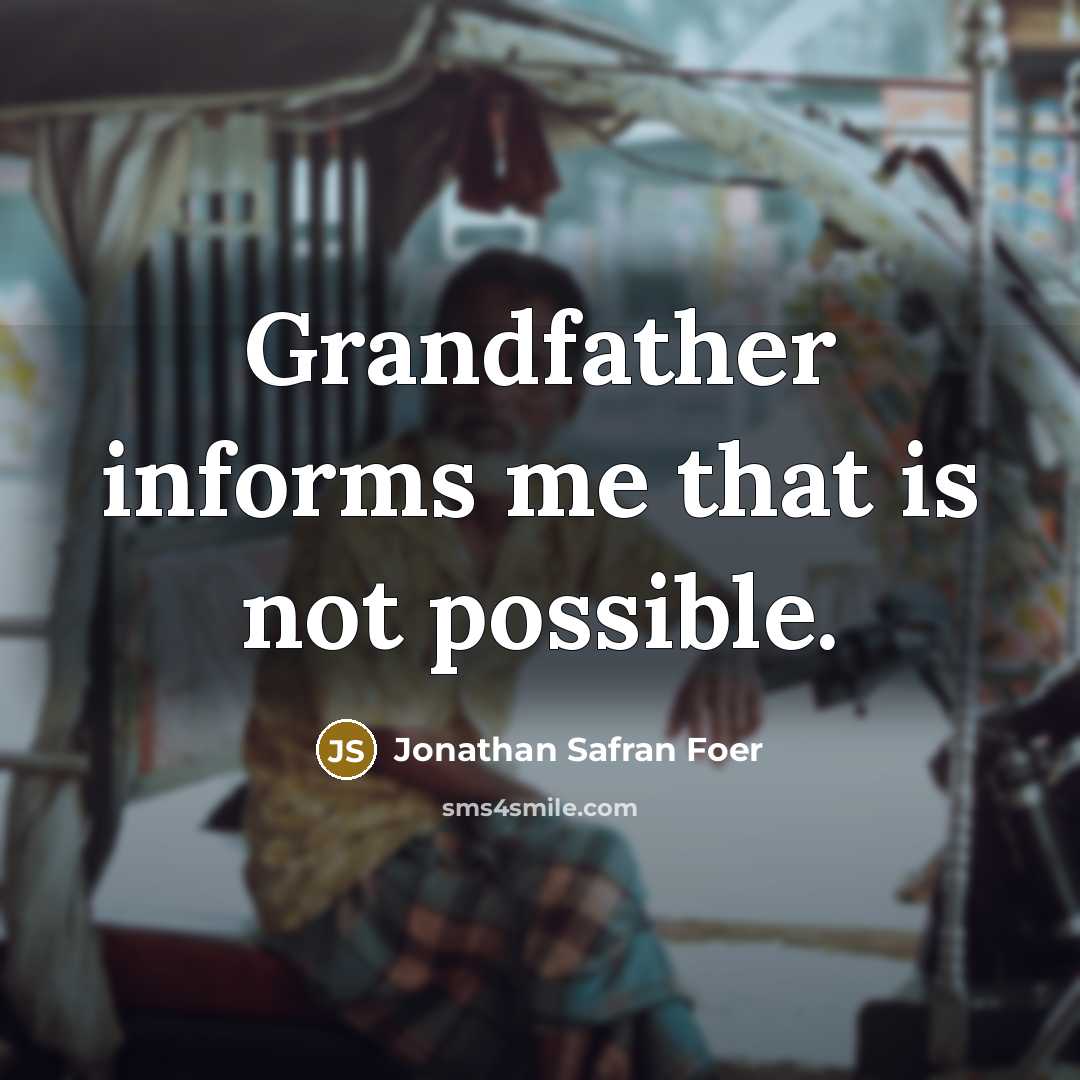 “Grandfather informs me that is not possible.…” quote by Jonathan Safran Foer