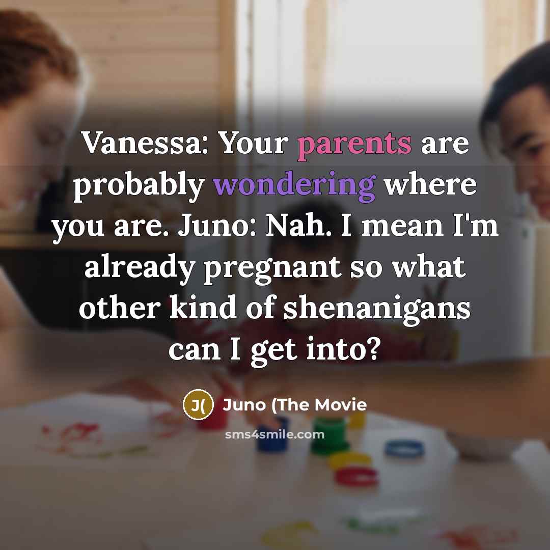 “Vanessa: Your parents are probably wondering where you are. Juno:…” quote by Juno (The Movie