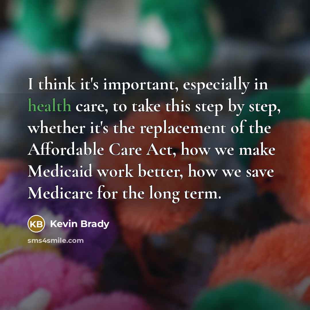 “I think it's important, especially in health care, to take…” quote by Kevin Brady