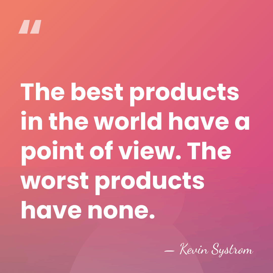 The best products in the world have a point of view. The&hellip; - Kevin Systrom
