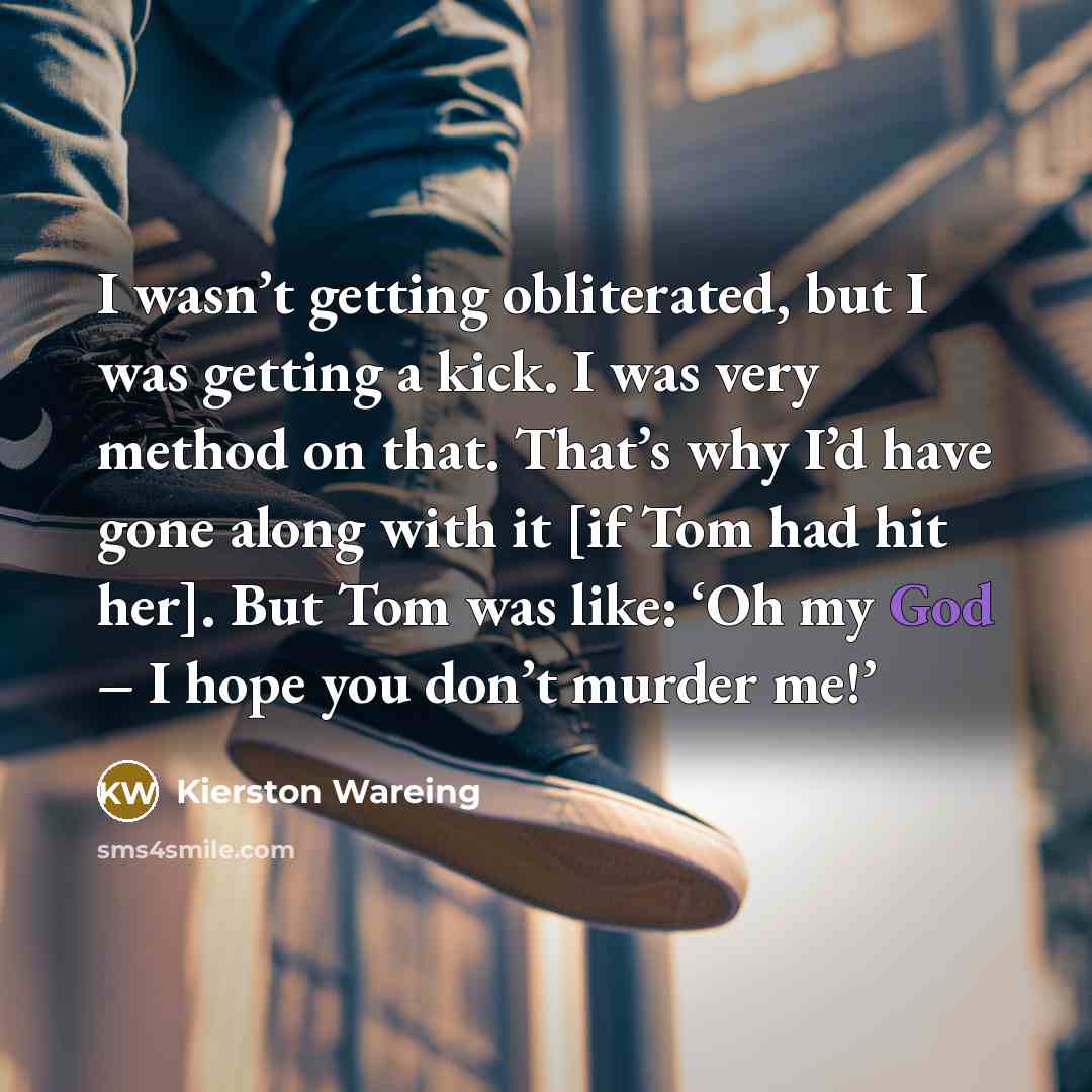 “I wasn’t getting obliterated, but I was getting a kick.…” quote by Kierston Wareing