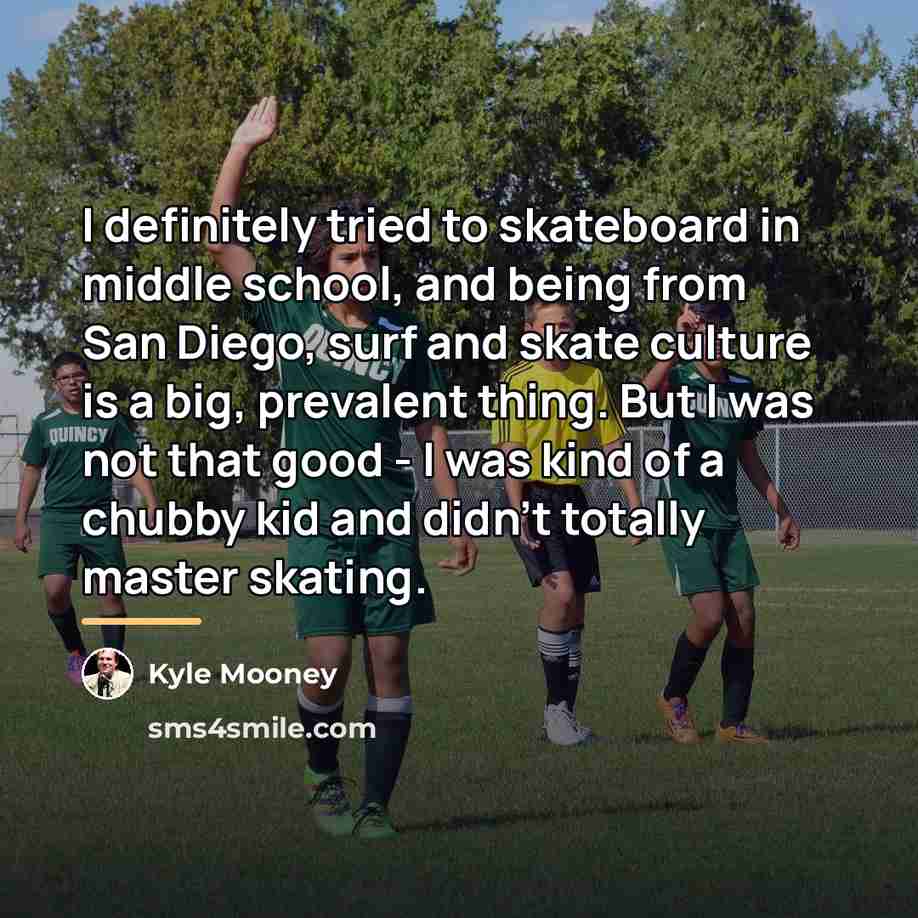 “I definitely tried to skateboard in middle school, and being…” quote by Kyle Mooney