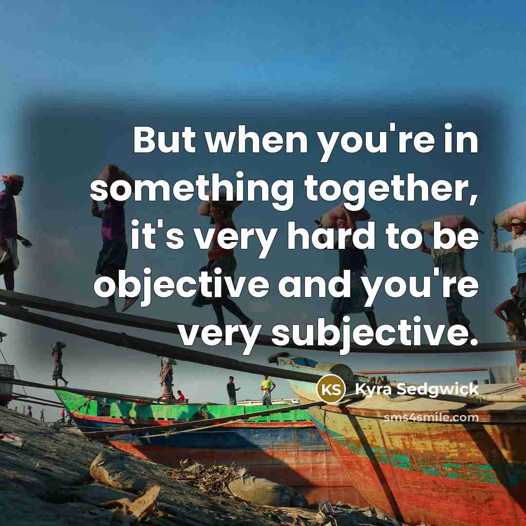 “But when you're in something together, it's very hard to…” quote by Kyra Sedgwick