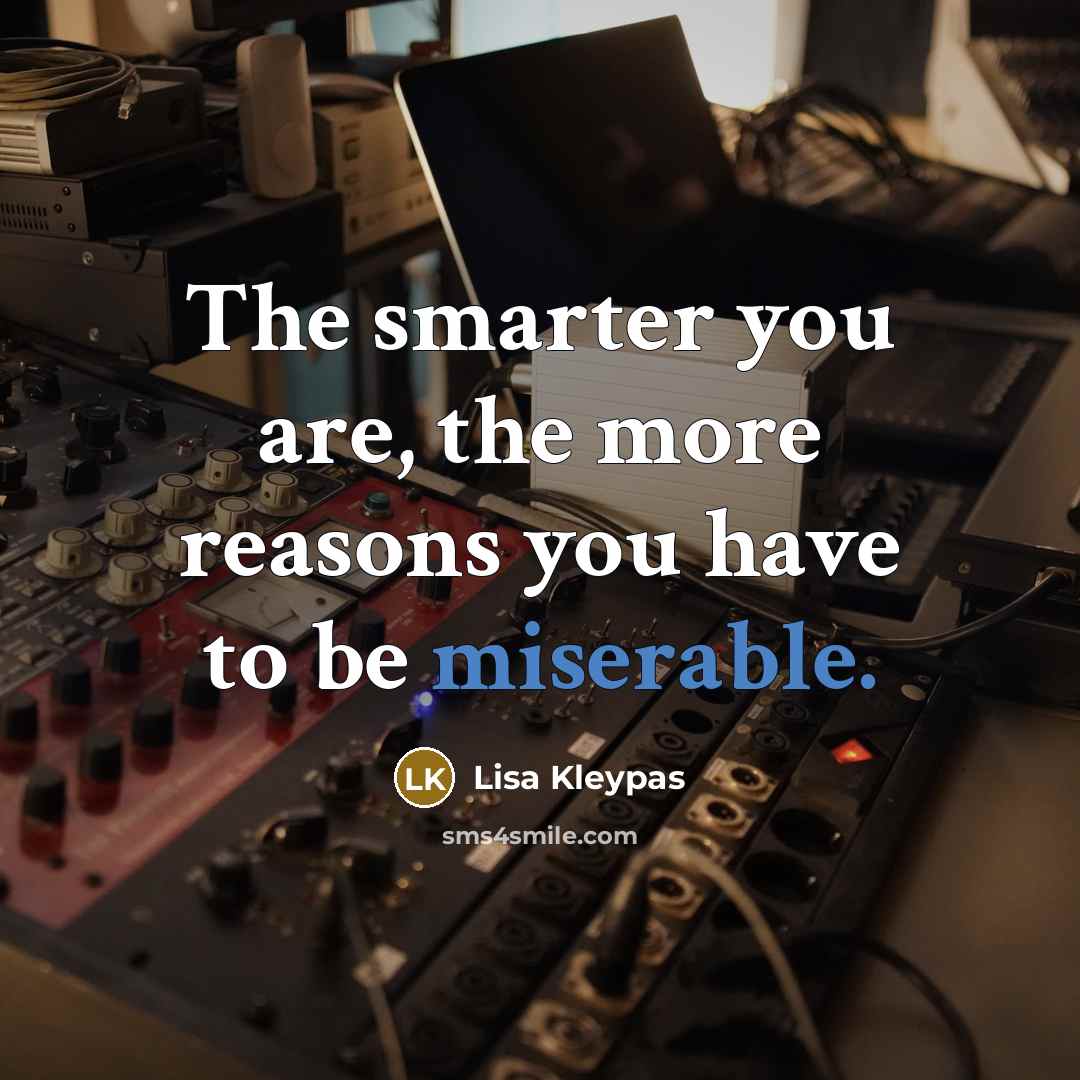 “The smarter you are, the more reasons you have to…” quote by Lisa Kleypas