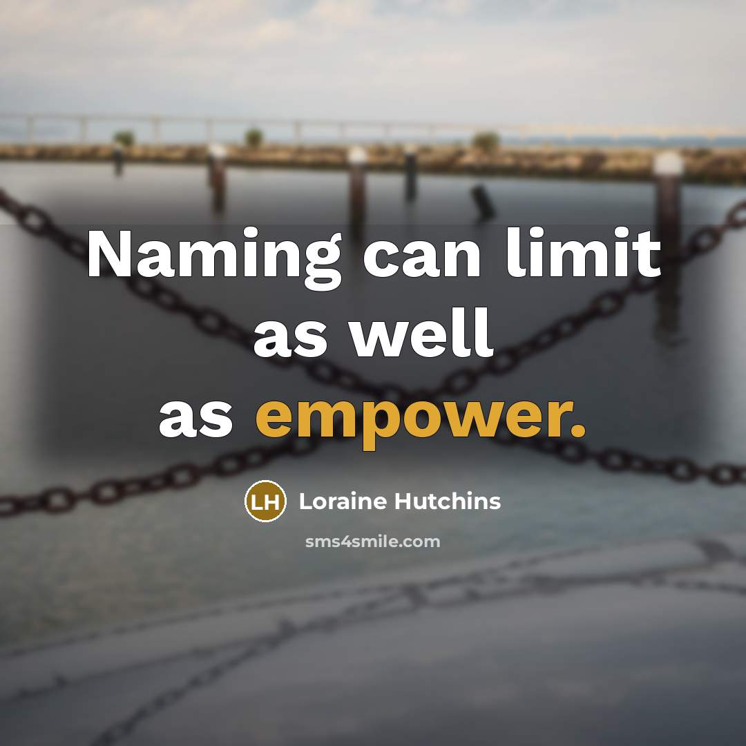 “Naming can limit as well as empower.…” quote by Loraine Hutchins