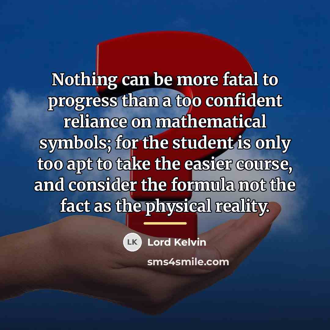 “Nothing can be more fatal to progress than a too…” quote by Lord Kelvin