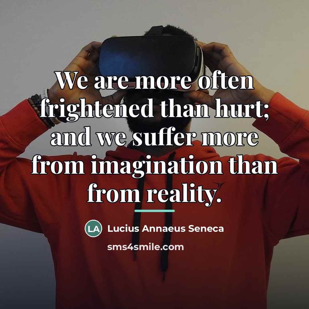 “We are more often frightened than hurt; and we suffer…” quote by Lucius Annaeus Seneca