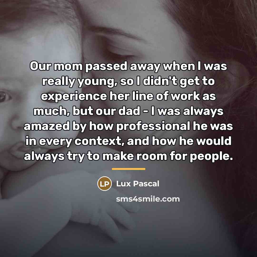 “Our mom passed away when I was really young, so…” quote by Lux Pascal