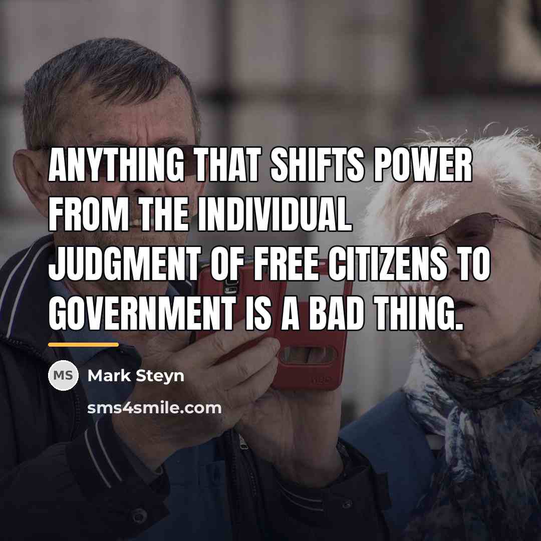 “Anything that shifts power from the individual judgment of free…” quote by Mark Steyn