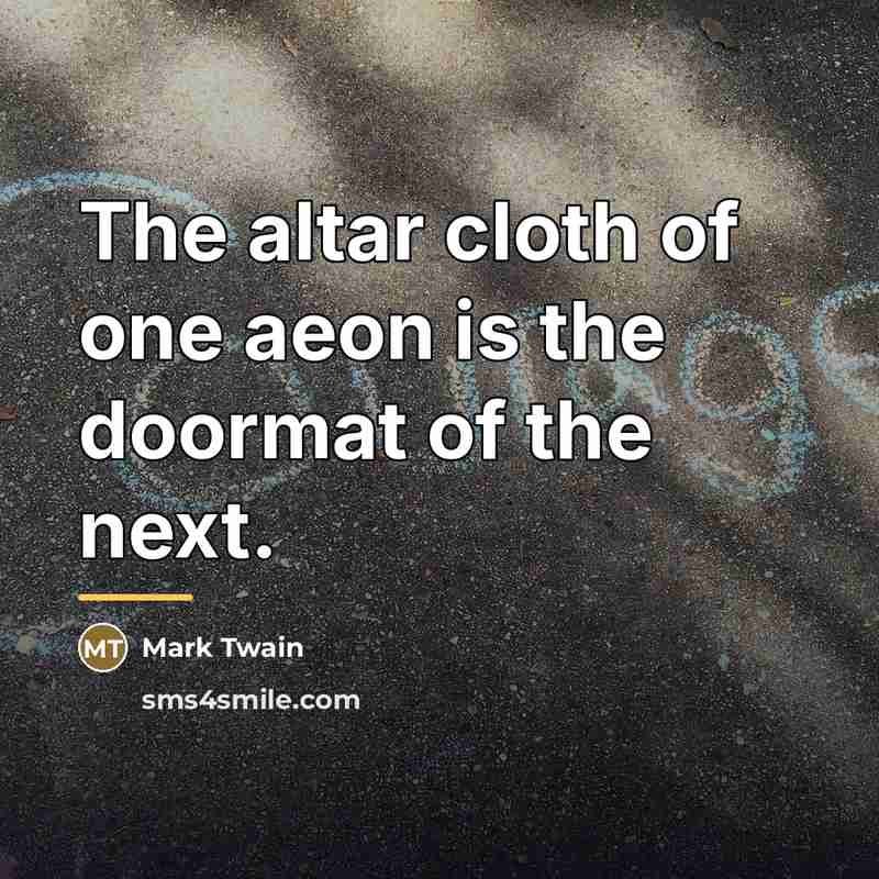 “The altar cloth of one aeon is the doormat of…” quote by Mark Twain