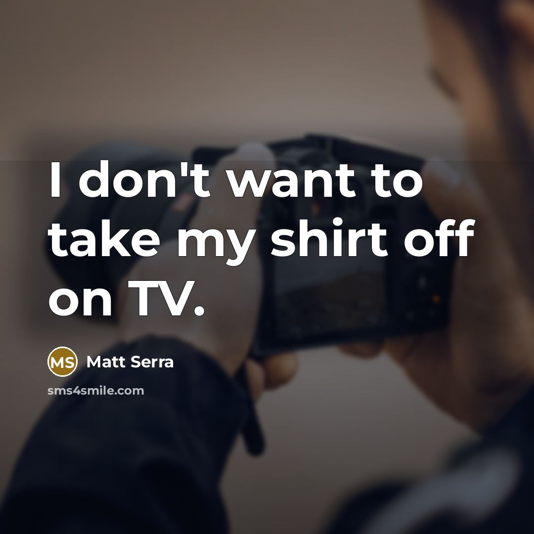 “I don't want to take my shirt off on TV.…” quote by Matt Serra