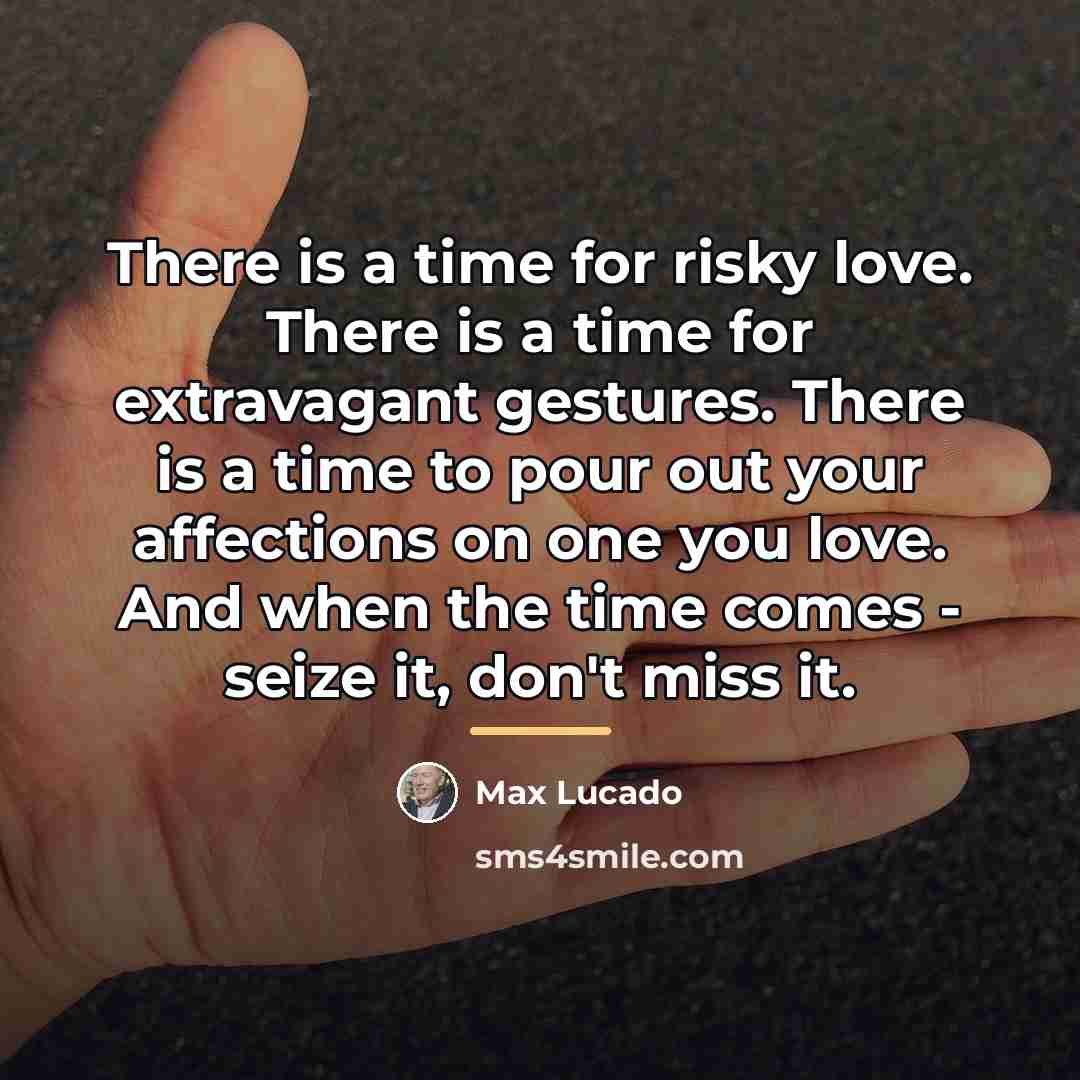 “There is a time for risky love. There is a…” quote by Max Lucado