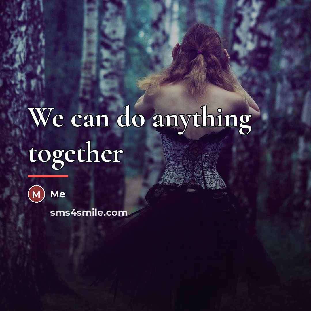 “We can do anything together…” quote by Me