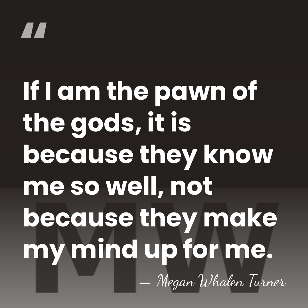 If I am the pawn of the gods, it is because they&hellip; - Megan Whalen Turner