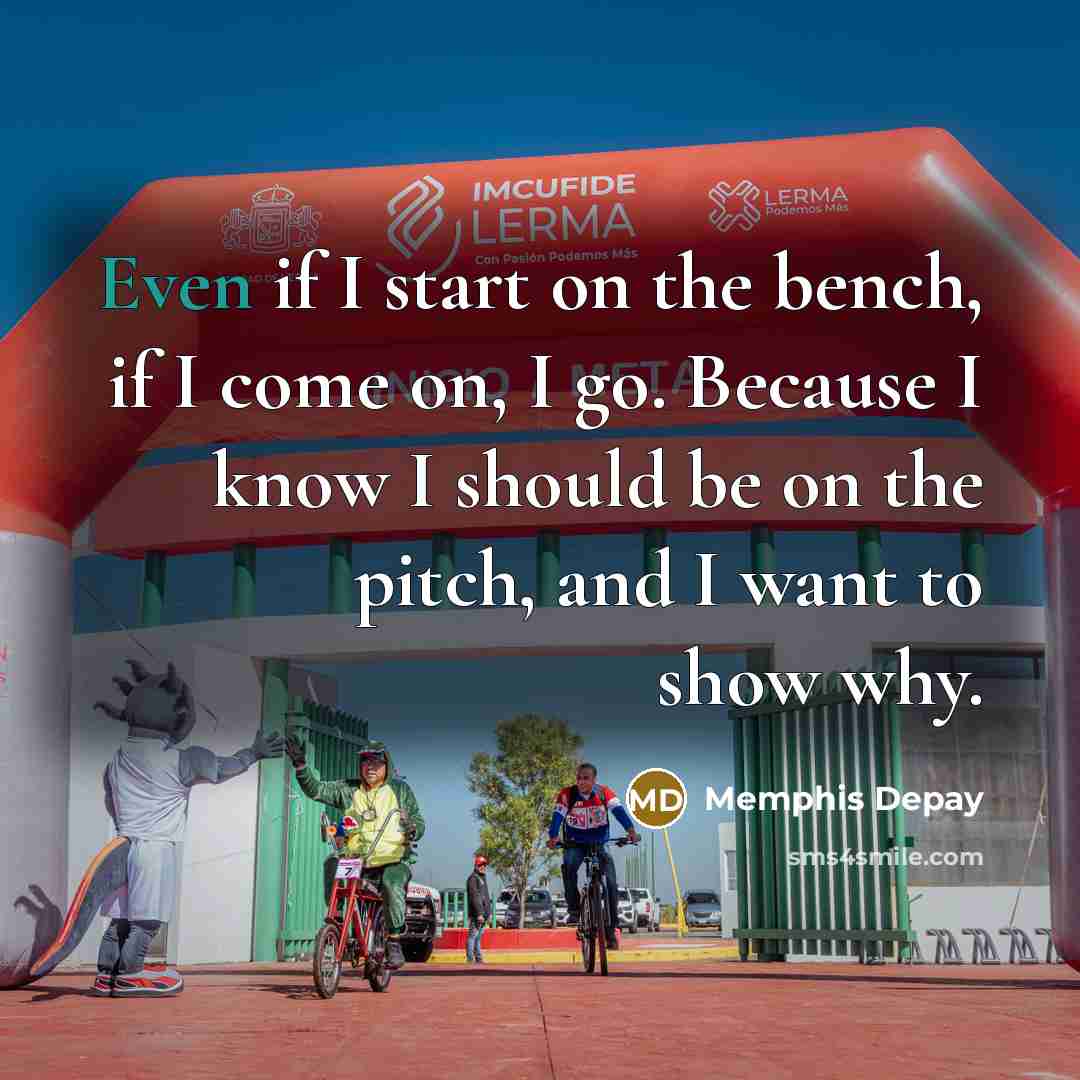 “Even if I start on the bench, if I come…” quote by Memphis Depay