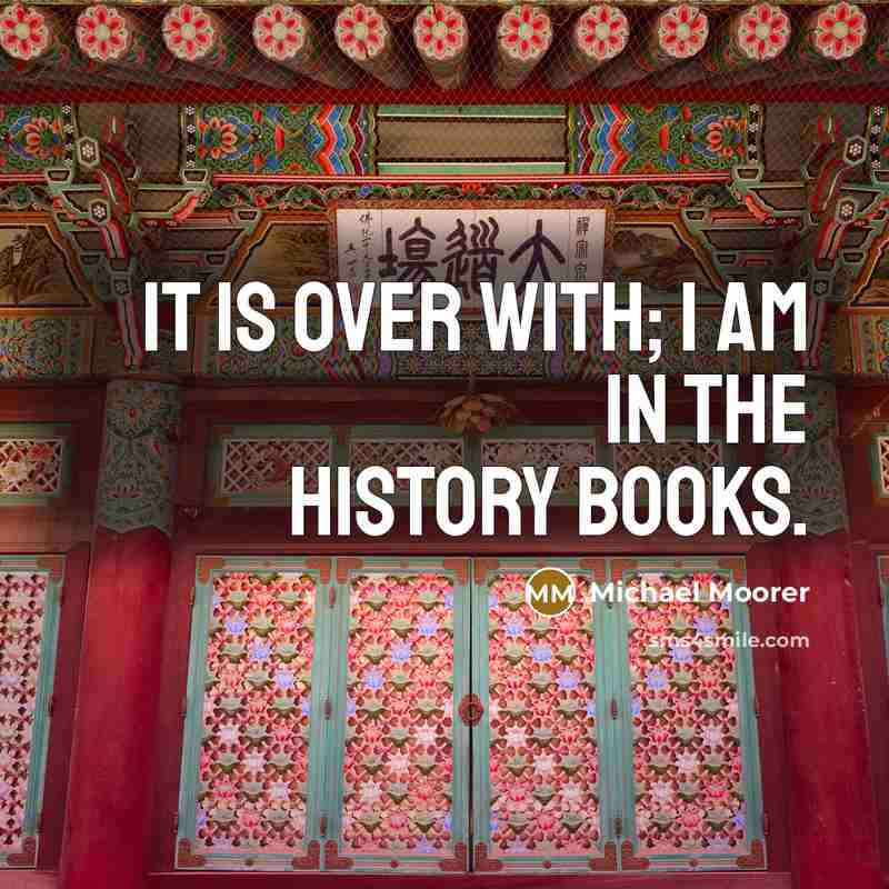 “It is over with; I am in the history books.…” quote by Michael Moorer