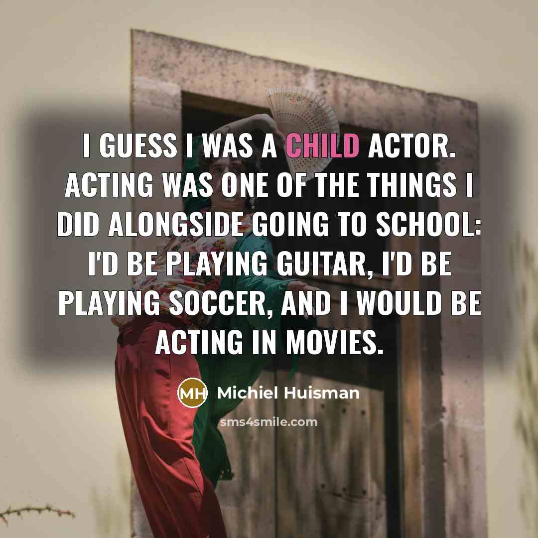 “I guess I was a child actor. Acting was one…” quote by Michiel Huisman
