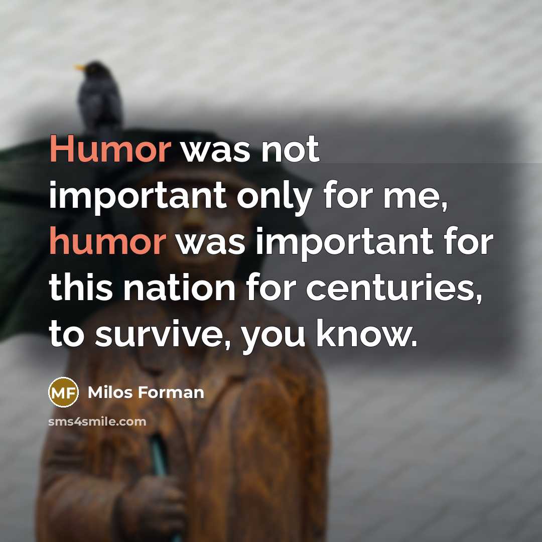 “Humor was not important only for me, humor was important…” quote by Milos Forman