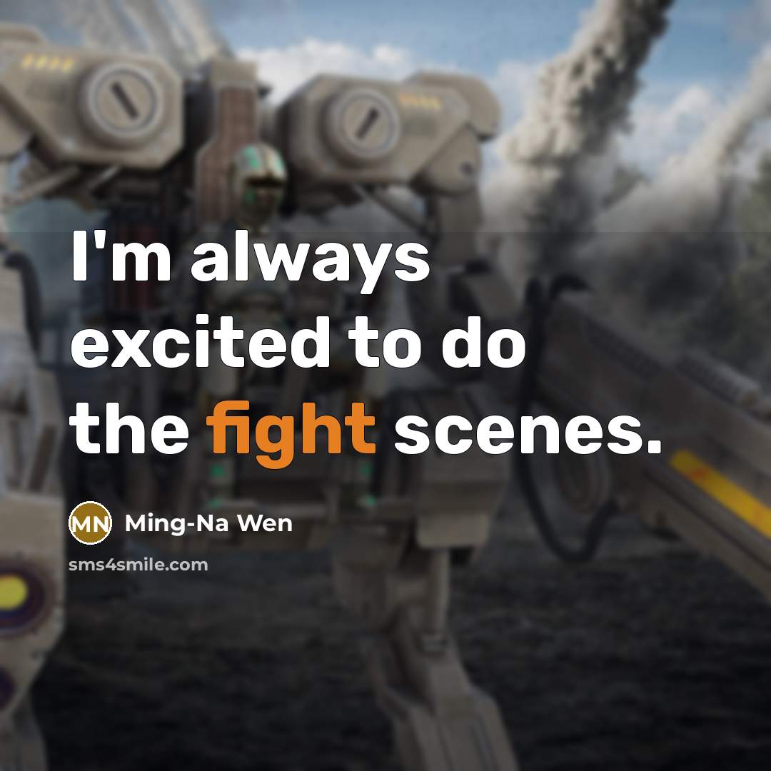“I'm always excited to do the fight scenes.…” quote by Ming-Na Wen