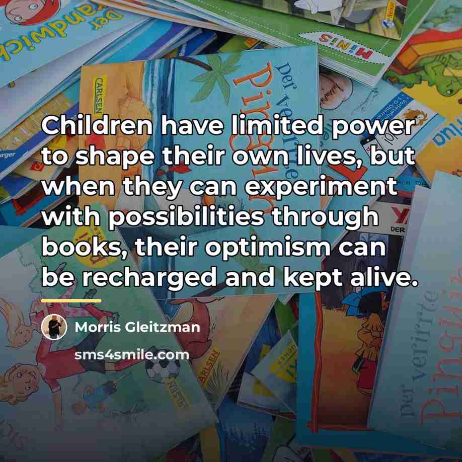 “Children have limited power to shape their own lives, but…” quote by Morris Gleitzman
