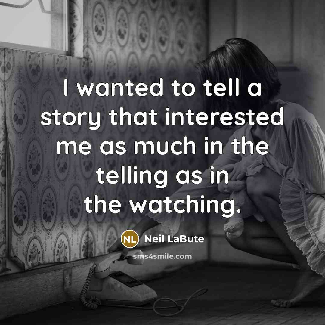 “I wanted to tell a story that interested me as…” quote by Neil LaBute