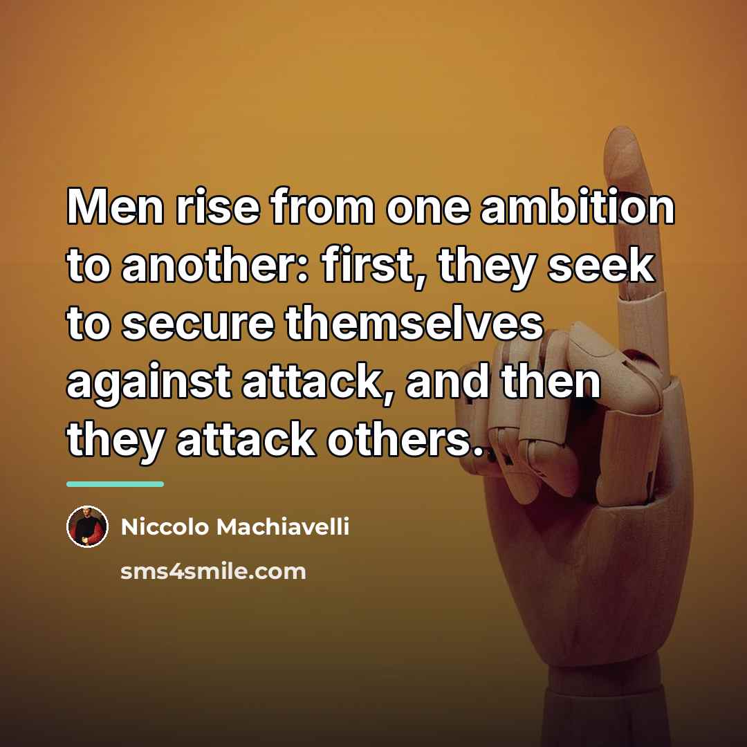 “Men rise from one ambition to another: first, they seek…” quote by Niccolo Machiavelli
