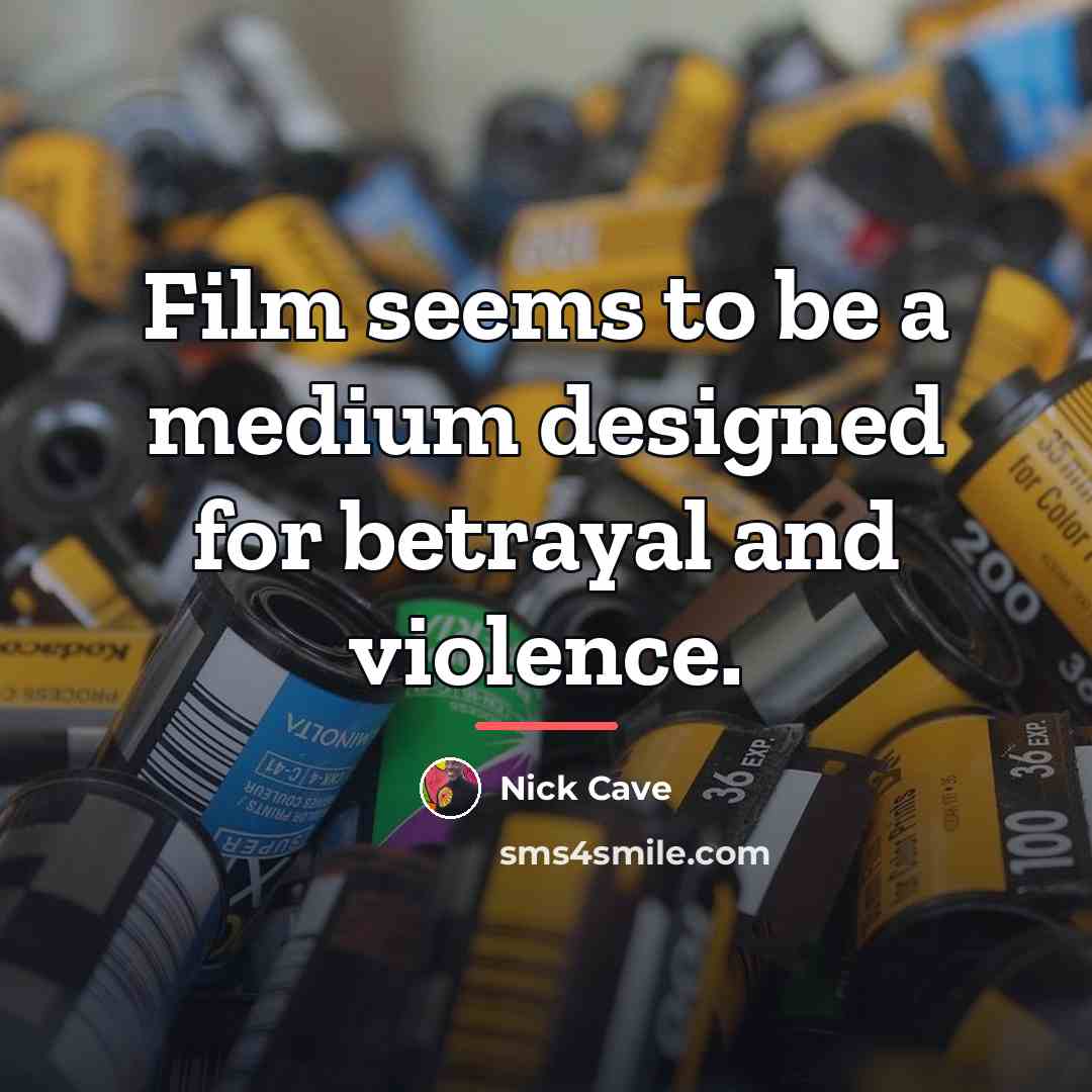 “Film seems to be a medium designed for betrayal and…” quote by Nick Cave