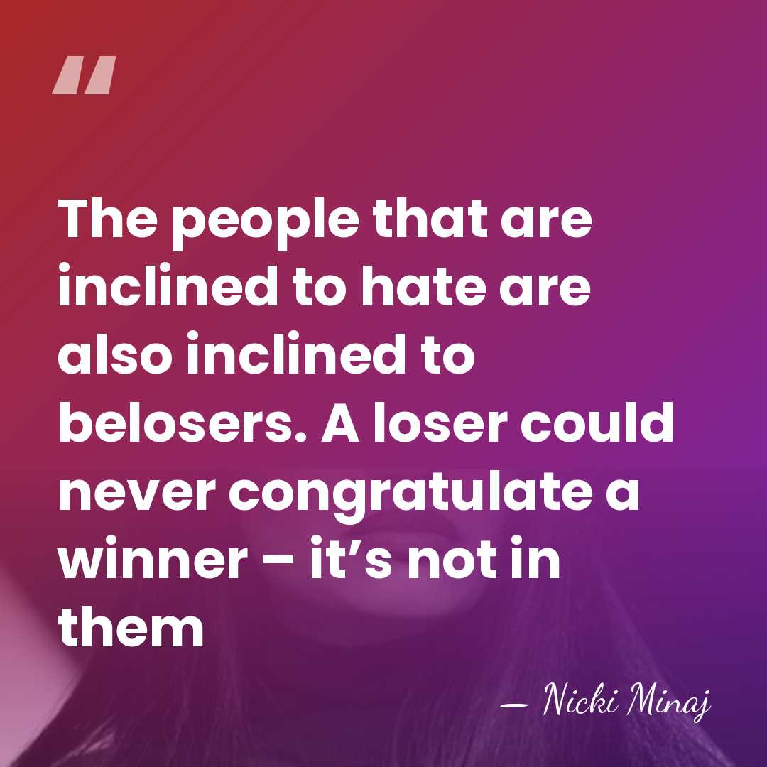 The people that are inclined to hate are also inclined to belosers.&hellip; - Nicki Minaj