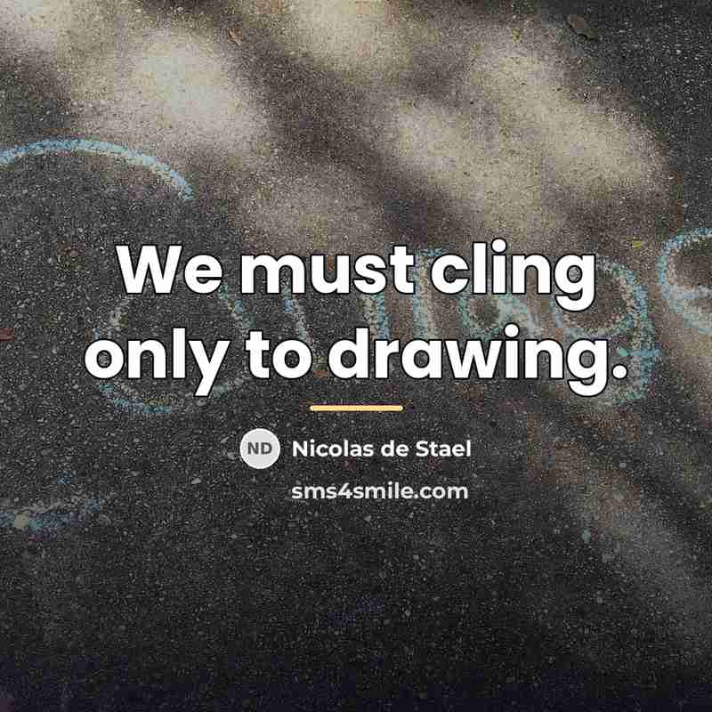 “We must cling only to drawing.…” quote by Nicolas de Stael