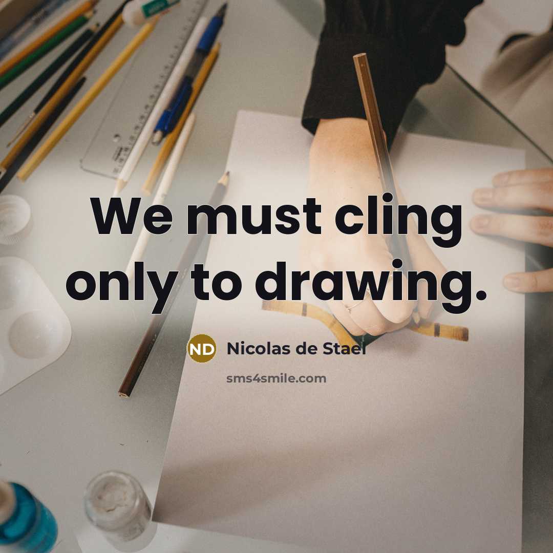 “We must cling only to drawing.” quote by Nicolas de Stael