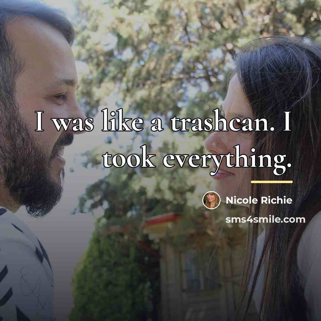 “I was like a trashcan. I took everything.…” quote by Nicole Richie