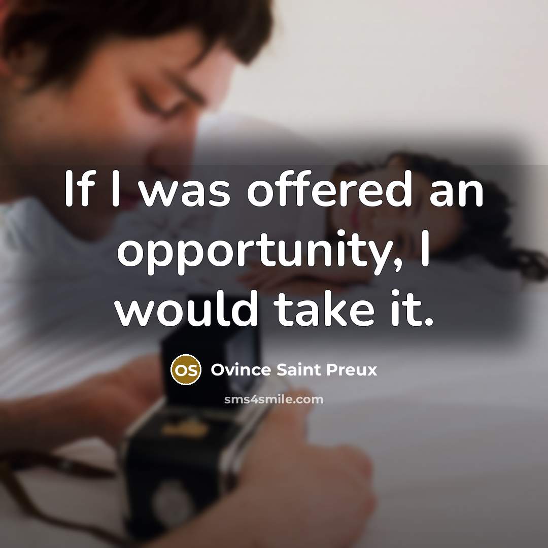 “If I was offered an opportunity, I would take it.…” quote by Ovince Saint Preux