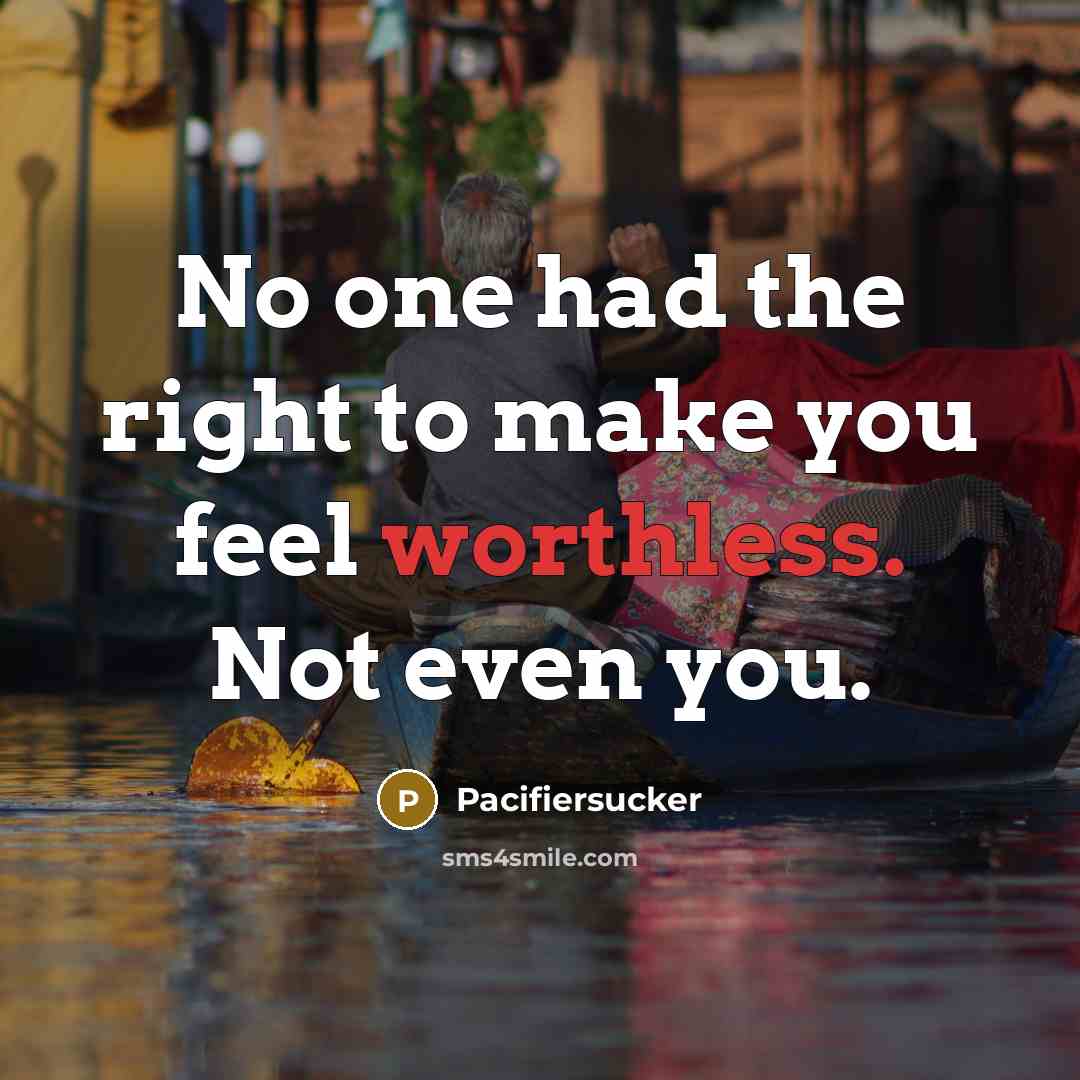 “No one had the right to make you feel worthless.…” quote by Pacifiersucker