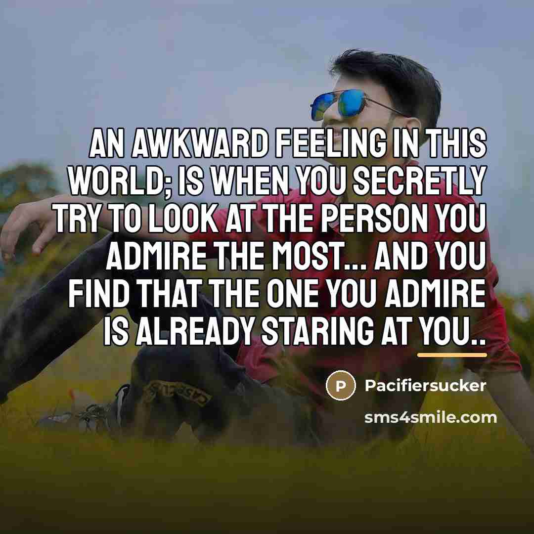 “An Awkward Feeling In This World; Is When You Secretly…” quote by Pacifiersucker