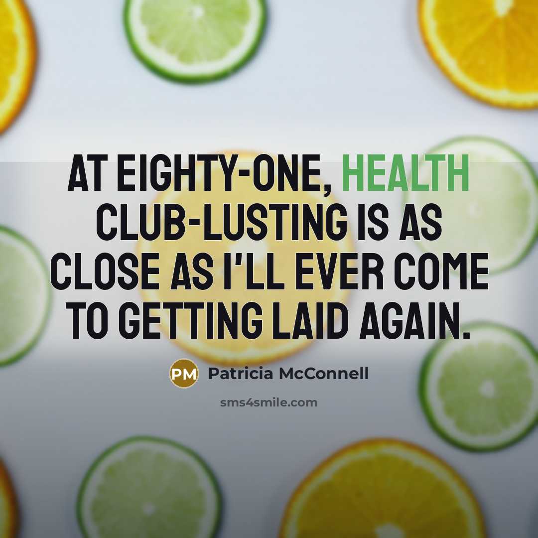 “At eighty-one, health club-lusting is as close as I'll ever…” quote by Patricia McConnell