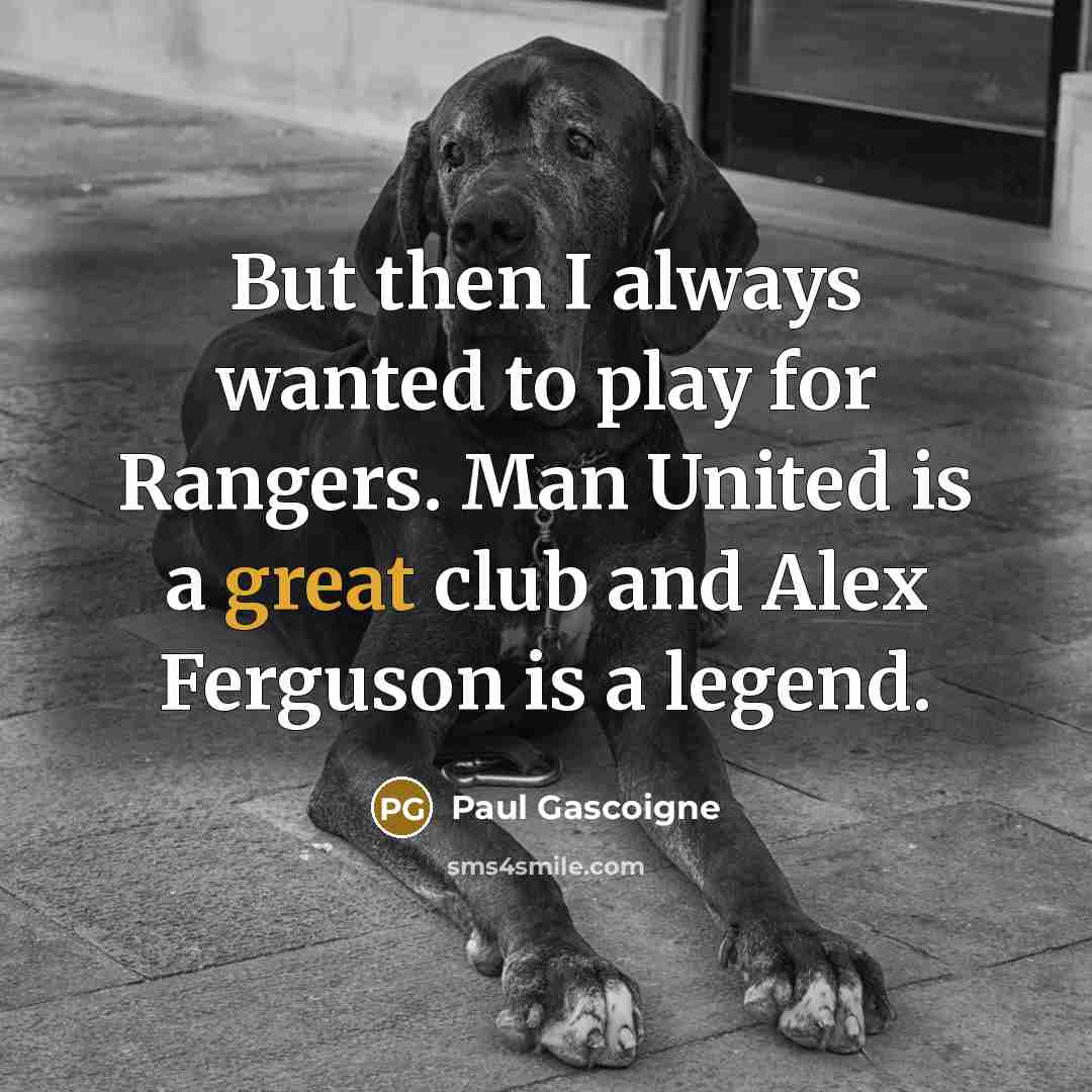 “But then I always wanted to play for Rangers. Man…” quote by Paul Gascoigne