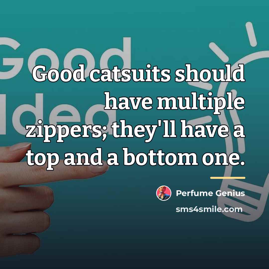 “Good catsuits should have multiple zippers; they'll have a top…” quote by Perfume Genius