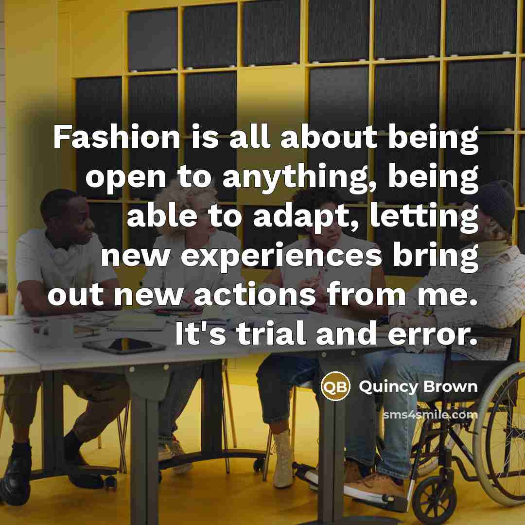 “Fashion is all about being open to anything, being able…” quote by Quincy Brown