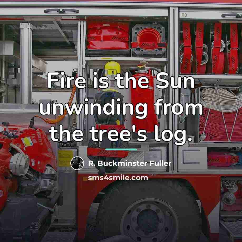 “Fire is the Sun unwinding from the tree's log.…” quote by R. Buckminster Fuller