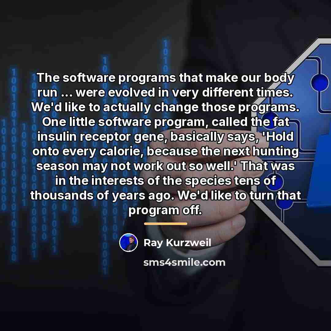 “The software programs that make our body run ... were…” quote by Ray Kurzweil