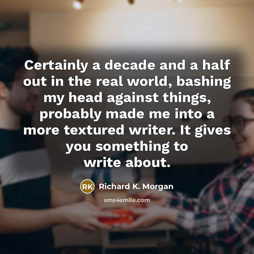 “Certainly a decade and a half out in the real…” quote by Richard K. Morgan