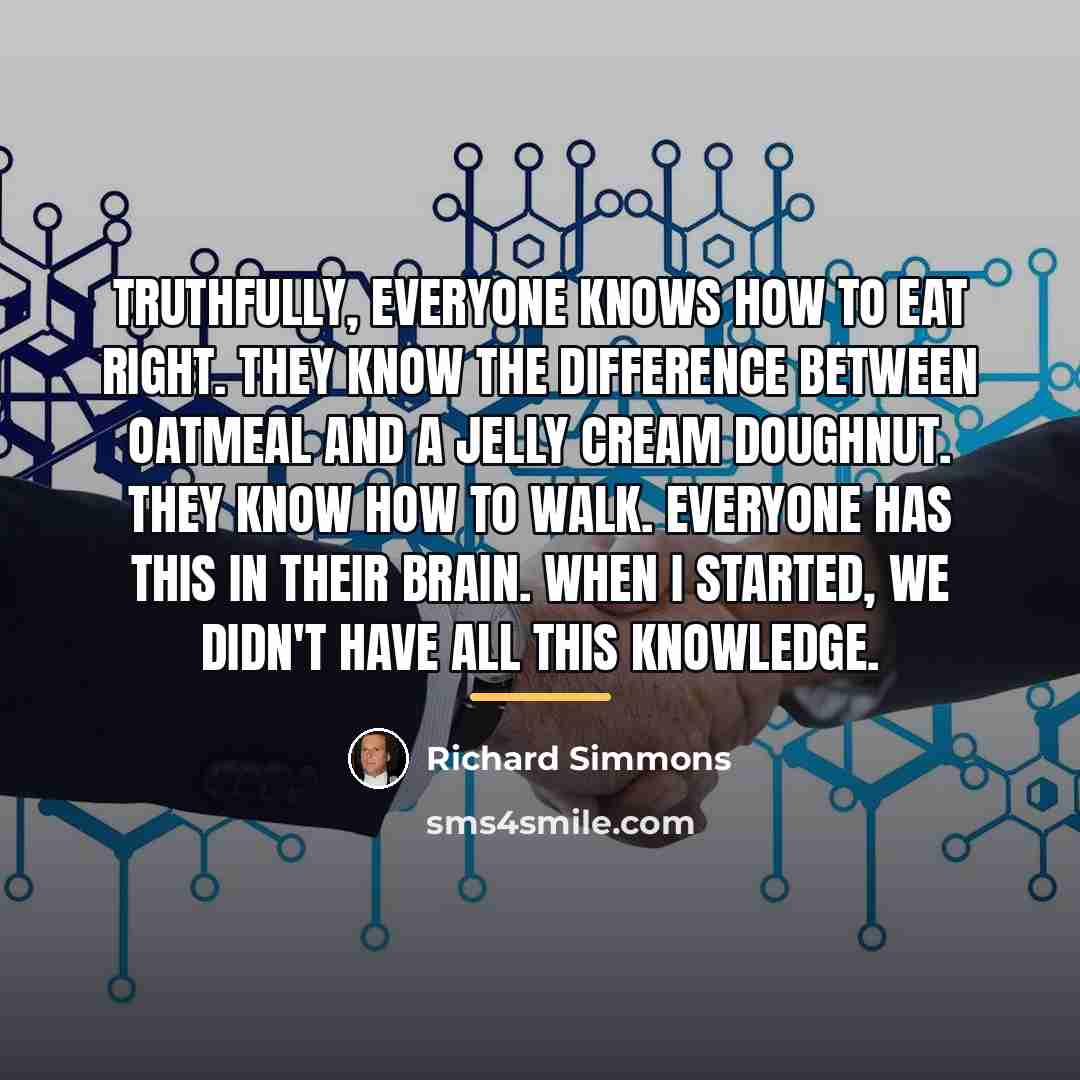 “Truthfully, everyone knows how to eat right. They know the…” quote by Richard Simmons