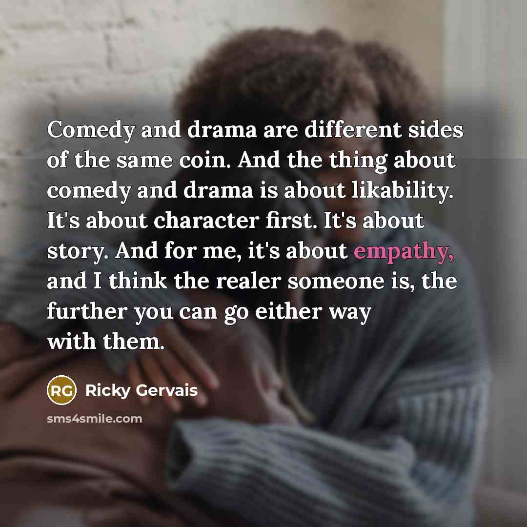 “Comedy and drama are different sides of the same coin.…” quote by Ricky Gervais