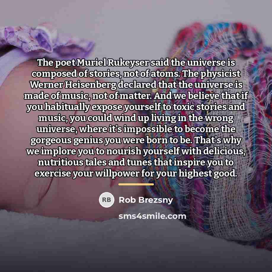 “The poet Muriel Rukeyser said the universe is composed of…” quote by Rob Brezsny