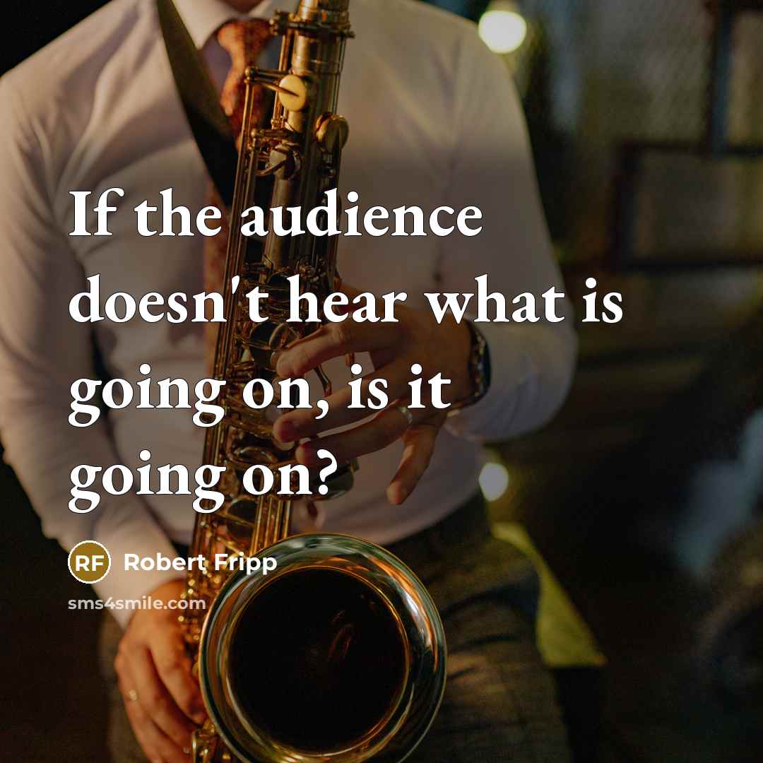 “If the audience doesn't hear what is going on, is…” quote by Robert Fripp