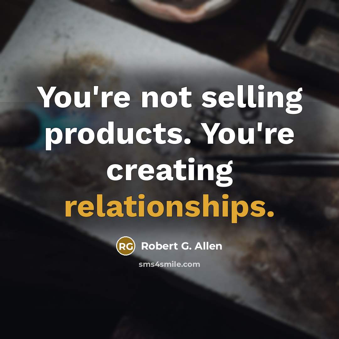 “You're not selling products. You're creating relationships.…” quote by Robert G. Allen