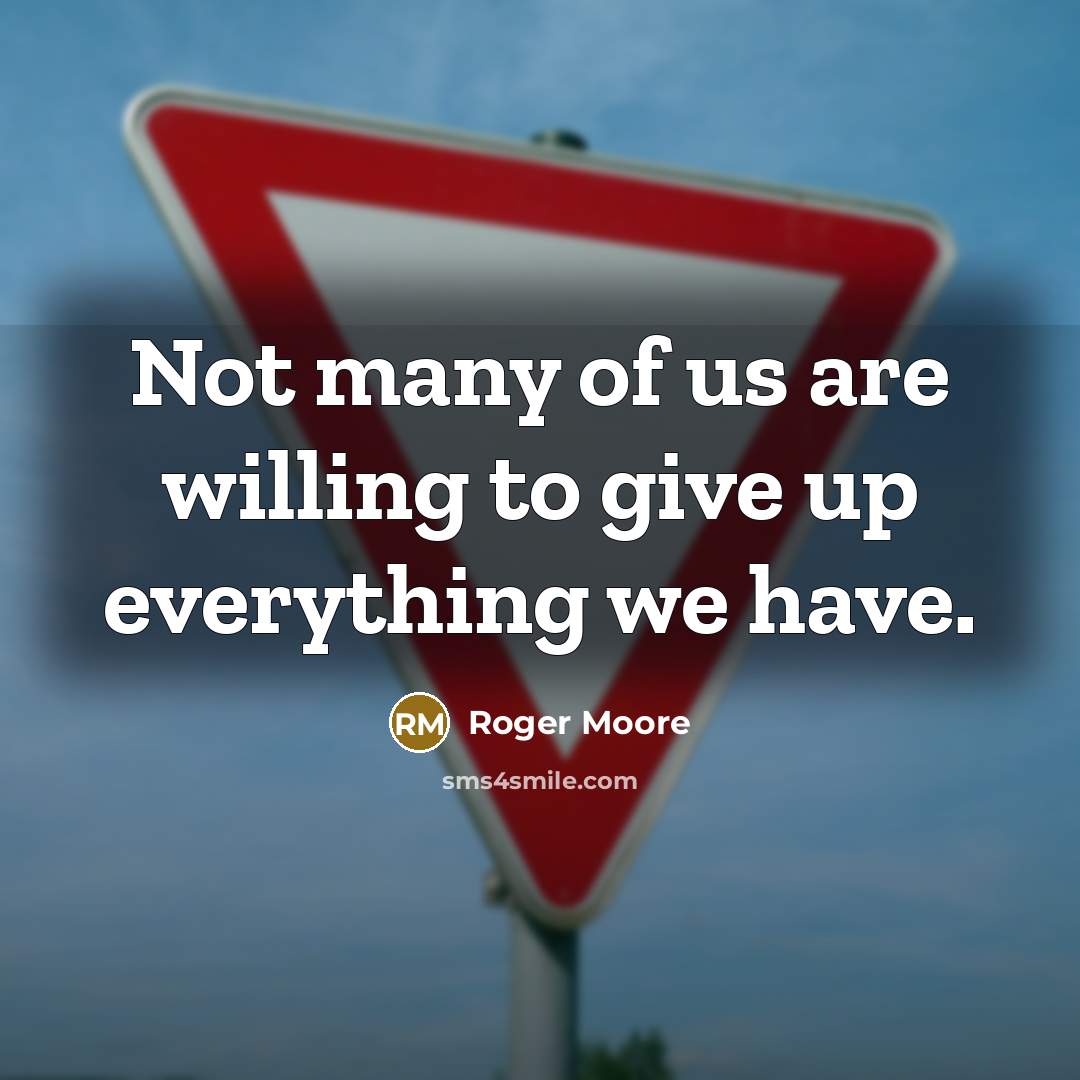 “Not many of us are willing to give up everything…” quote by Roger Moore